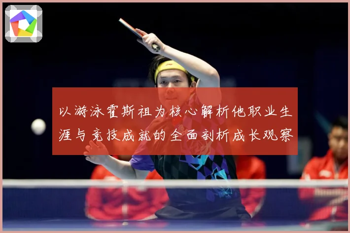 以游泳霍斯祖为核心解析他职业生涯与竞技成就的全面剖析成长观察