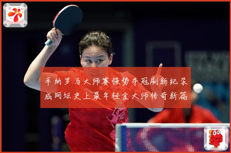 辛纳罗马大师赛强势夺冠刷新纪录成网坛史上最年轻金大师传奇新篇赛场观察