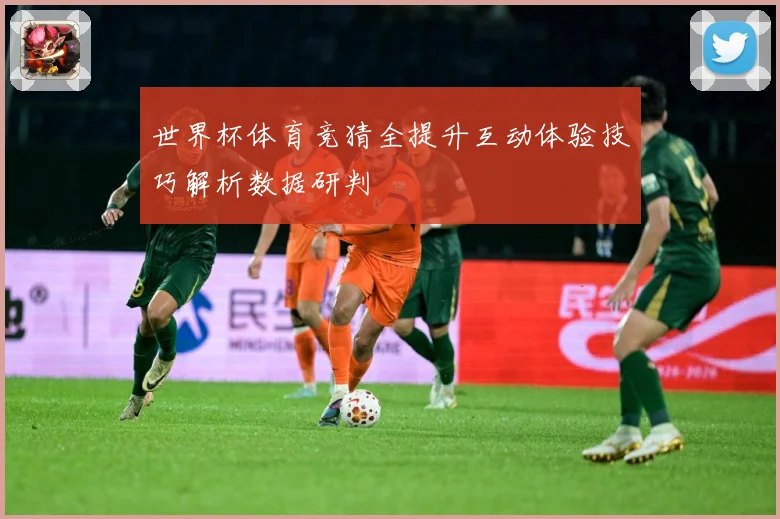 世界杯体育竞猜全提升互动体验技巧解析数据研判