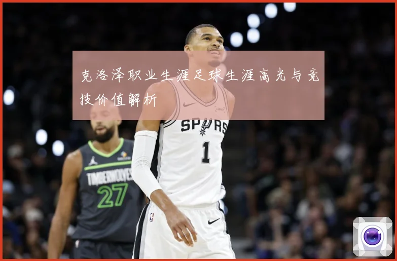 克洛泽职业生涯足球生涯高光与竞技价值解析