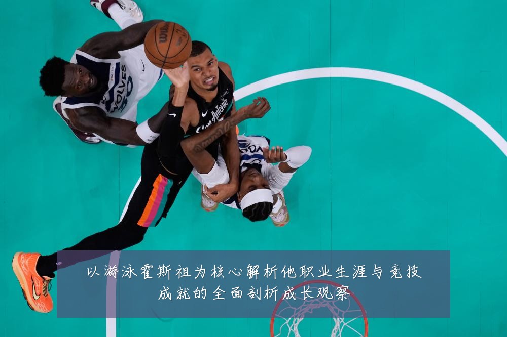 以游泳霍斯祖为核心解析他职业生涯与竞技成就的全面剖析成长观察